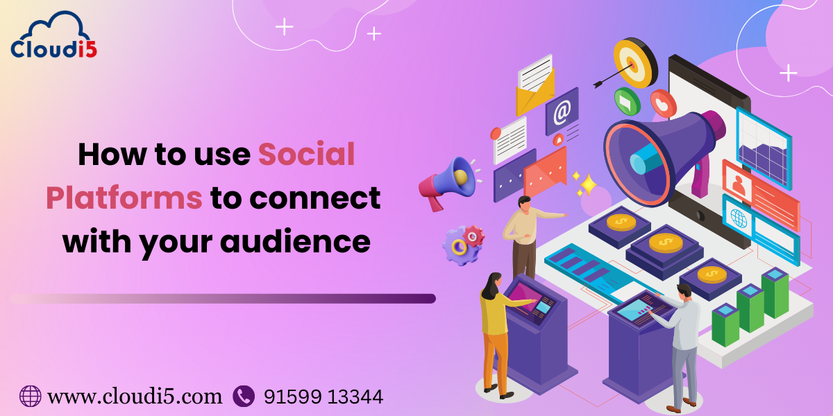 Social Media Marketing: How to use social platforms to connect with your audience