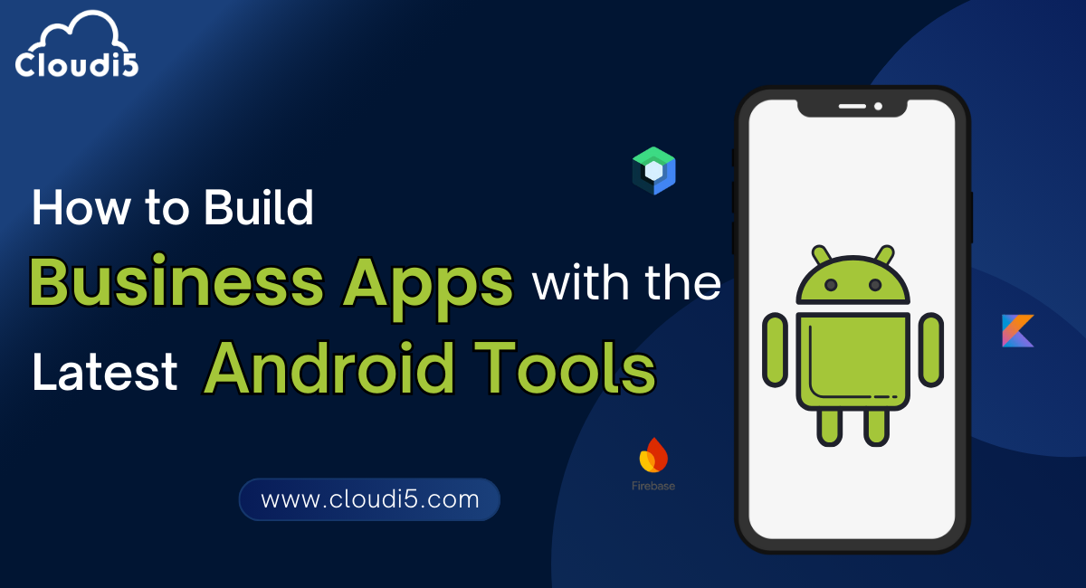 How to Build Business Apps with the Latest Android Tools
