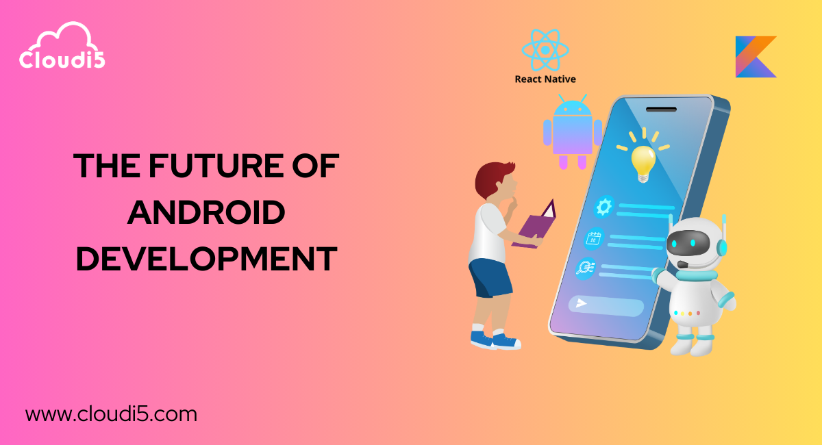 The Future of Android Development: What's Next for Developers?