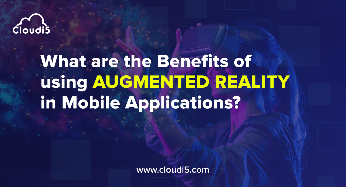 What are the benefits of using AR in Mobile Applications?
